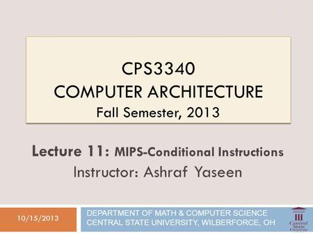 CPS3340 COMPUTER ARCHITECTURE Fall Semester, 2013 10/15/2013 Lecture 11: MIPS-Conditional Instructions Instructor: Ashraf Yaseen DEPARTMENT OF MATH & COMPUTER.