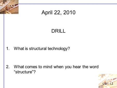 April 22, 2010 DRILL What is structural technology?