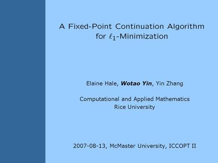 Elaine Hale, Wotao Yin, Yin Zhang Computational and Applied Mathematics Rice University 2007-08-13, McMaster University, ICCOPT II TexPoint fonts used.