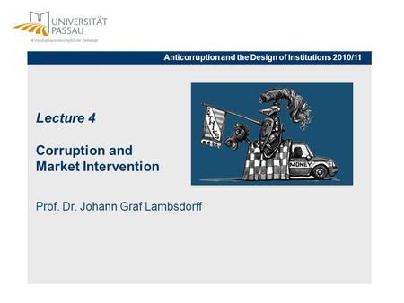 Lecture 4 Corruption and Market Intervention Prof. Dr. Johann Graf Lambsdorff Anticorruption and the Design of Institutions 2010/11.