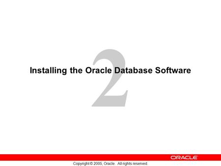 2 Copyright © 2005, Oracle. All rights reserved. Installing the Oracle Database Software.