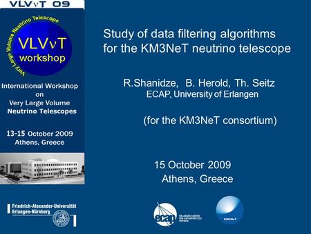 R.Shanidze, B. Herold, Th. Seitz ECAP, University of Erlangen (for the KM3NeT consortium) 15 October 2009 Athens, Greece Study of data filtering algorithms.