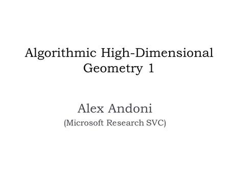 Algorithmic High-Dimensional Geometry 1 Alex Andoni (Microsoft Research SVC)