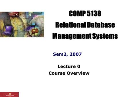 COMP 5138 Relational Database Management Systems Sem2, 2007 Lecture 0 Course Overview.