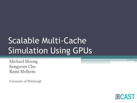 Scalable Multi-Cache Simulation Using GPUs Michael Moeng Sangyeun Cho Rami Melhem University of Pittsburgh.