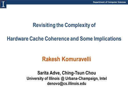Department of Computer Sciences Revisiting the Complexity of Hardware Cache Coherence and Some Implications Rakesh Komuravelli Sarita Adve, Ching-Tsun.