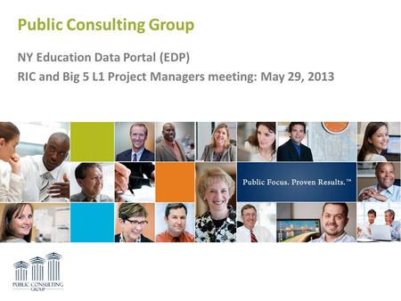 NY Education Data Portal (EDP) RIC and Big 5 L1 Project Managers meeting: May 29, 2013 Public Consulting Group.