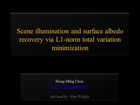 Scene illumination and surface albedo recovery via L1-norm total variation minimization Hong-Ming Chen Advised by: John Wright.