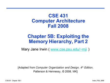 CSE431 Chapter 5B.1Irwin, PSU, 2008 CSE 431 Computer Architecture Fall 2008 Chapter 5B: Exploiting the Memory Hierarchy, Part 2 Mary Jane Irwin ( www.cse.psu.edu/~mji.