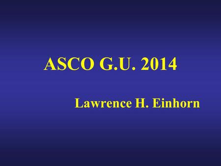 ASCO G.U. 2014 Lawrence H. Einhorn.