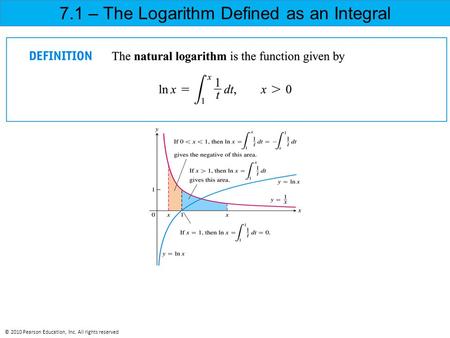 7.1 – The Logarithm Defined as an Integral © 2010 Pearson Education, Inc. All rights reserved.