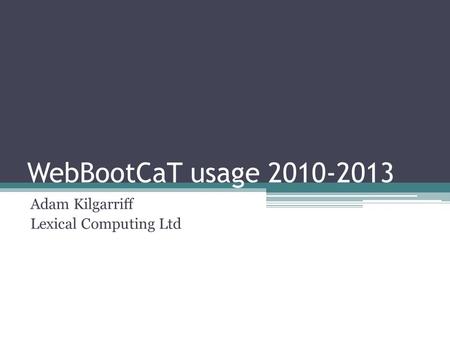 WebBootCaT usage 2010-2013 Adam Kilgarriff Lexical Computing Ltd.