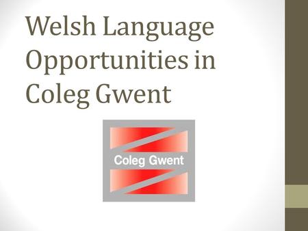 Welsh Language Opportunities in Coleg Gwent. The Welsh Language Act 1993 Since the introduction of the Welsh Language Act in 1993, the Welsh Language.