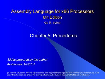 Assembly Language for x86 Processors 6th Edition Chapter 5: Procedures (c) Pearson Education, 2010. All rights reserved. You may modify and copy this slide.
