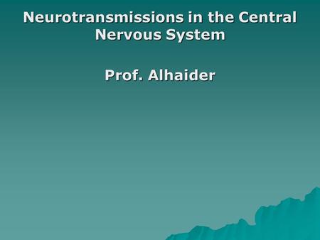 Neurotransmissions in the Central Nervous System Prof. Alhaider.