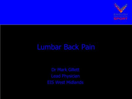 Lumbar Back Pain Dr Mark Gillett Lead Physician EIS West Midlands.