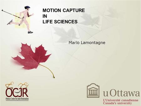 MOTION CAPTURE IN LIFE SCIENCES Mario Lamontagne.