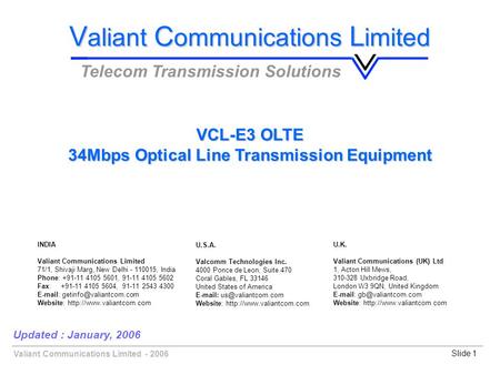 Valiant Communications Limited - 2006Slide 1 Updated : January, 2006 V aliant C ommunications L imited Telecom Transmission Solutions VCL-E3 OLTE 34Mbps.