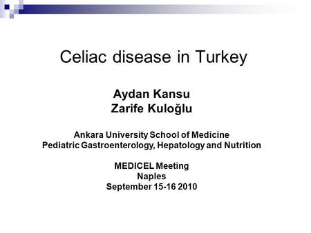Celiac disease in Turkey Aydan Kansu Zarife Kuloğlu Ankara University School of Medicine Pediatric Gastroenterology, Hepatology and Nutrition MEDICEL Meeting.