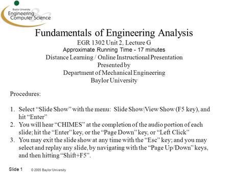 © 2005 Baylor University Slide 1 Fundamentals of Engineering Analysis EGR 1302 Unit 2, Lecture G Approximate Running Time - 17 minutes Distance Learning.