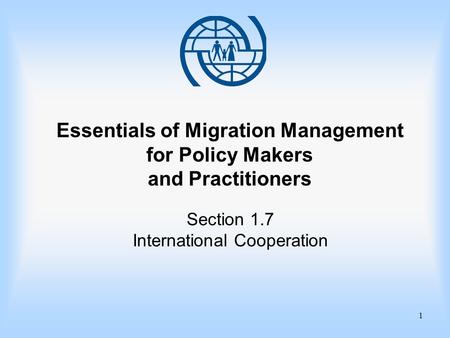 1 Essentials of Migration Management for Policy Makers and Practitioners Section 1.7 International Cooperation.