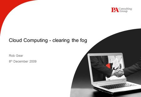 Cloud Computing - clearing the fog Rob Gear 8 th December 2009.