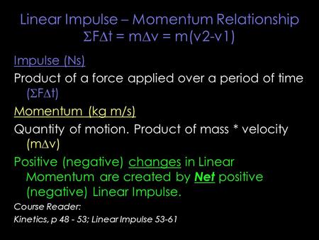 Linear Impulse – Momentum Relationship  F  t = m  v = m(v2-v1) Impulse (Ns) Product of a force applied over a period of time (  F  t) Momentum (kg.
