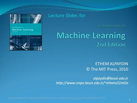 Lecture Notes for E Alpaydın 2010 Introduction to Machine Learning 2e © The MIT Press (V1.0) ETHEM ALPAYDIN © The MIT Press, 2010
