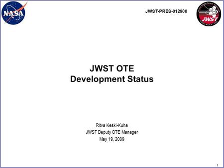 1 Ritva Keski-Kuha JWST Deputy OTE Manager May 19, 2009 JWST OTE Development Status JWST-PRES-012900.
