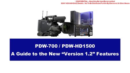 CONFIDENTIAL – Must Only Be Used By Accredited SONY XDCAM HD422 Dealers. Not To Be Distributed Further By Electronic Or Other Means PDW-700 / PDW-HD1500.