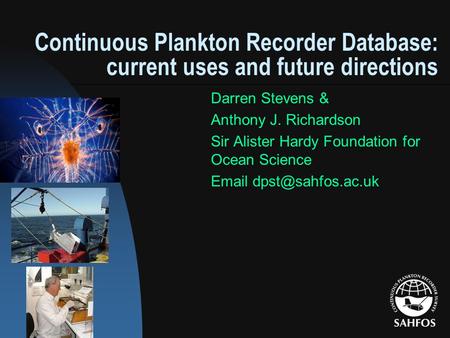 Continuous Plankton Recorder Database: current uses and future directions Darren Stevens & Anthony J. Richardson Sir Alister Hardy Foundation for Ocean.