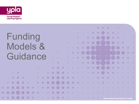 Funding Models & Guidance Championing Young People’s Learning.