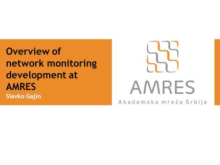 Overview of network monitoring development at AMRES Slavko Gajin.