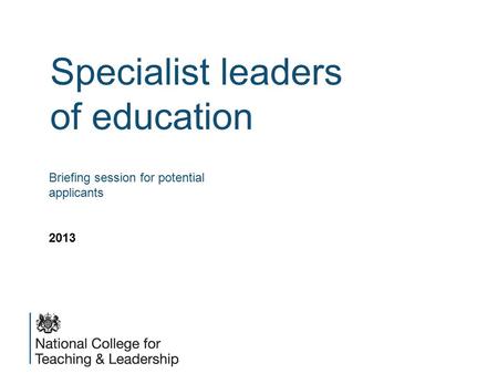 Specialist leaders of education Briefing session for potential applicants 2013.
