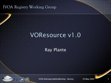 26 May 2004IVOA Interoperability Meeting - Boston1 IVOA Registry Working Group VOResource v1.0 Ray Plante.
