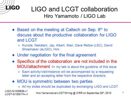 Hiro Yamamoto at LCGT f2f ICRR on September 28 th, 2010 LIGO-G1000839-v1 LCGT-G1000174-v1 LIGO and LCGT collaboration Hiro Yamamoto / LIGO Lab Based.