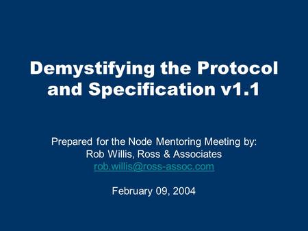 Demystifying the Protocol and Specification v1.1 Prepared for the Node Mentoring Meeting by: Rob Willis, Ross & Associates February.