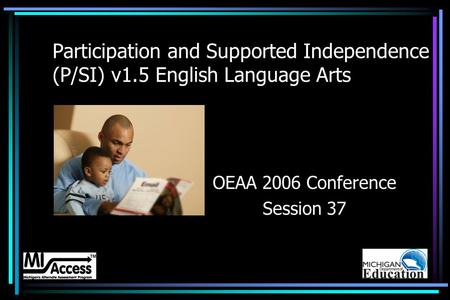 Participation and Supported Independence (P/SI) v1.5 English Language Arts OEAA 2006 Conference Session 37.