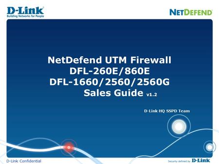 NetDefend UTM Firewall DFL-260E/860E DFL-1660/2560/2560G Sales Guide v1.2 D-Link HQ SSPD Team D-Link Confidential.