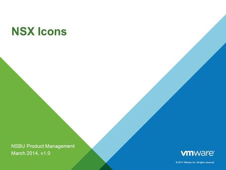 © 2014 VMware Inc. All rights reserved. NSX Icons NSBU Product Management March 2014, v1.0.