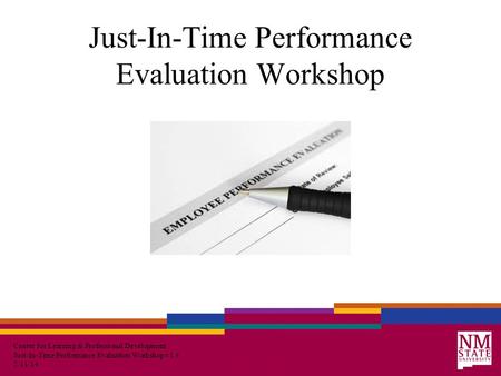 Center for Learning & Professional Development Just-In-Time Performance Evaluation Workshop v1.4 2/11/14 Just-In-Time Performance Evaluation Workshop.