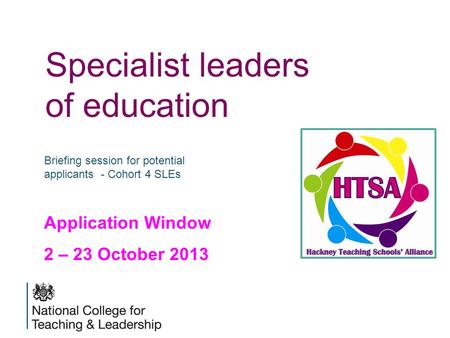 Specialist leaders of education Briefing session for potential applicants - Cohort 4 SLEs Application Window 2 – 23 October 2013.