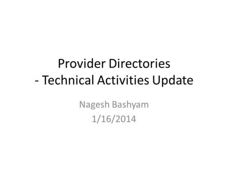 Provider Directories - Technical Activities Update Nagesh Bashyam 1/16/2014.
