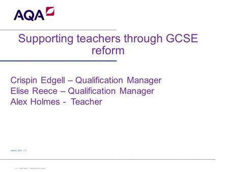 Supporting teachers through GCSE reform January 2014 v1.0 Slide 1 Confidential – internal use only Copyright © AQA and its licensors. All rights reserved.