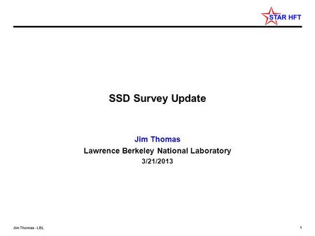1 Jim Thomas - LBL SSD Survey Update Jim Thomas Lawrence Berkeley National Laboratory 3/21/2013.