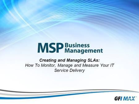 1 Creating and Managing SLAs: How To Monitor, Manage and Measure Your IT Service Delivery.