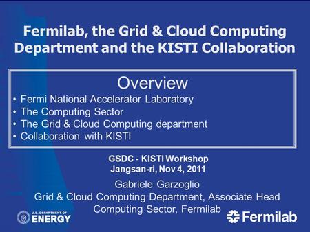 Fermilab, the Grid & Cloud Computing Department and the KISTI Collaboration GSDC - KISTI Workshop Jangsan-ri, Nov 4, 2011 Gabriele Garzoglio Grid & Cloud.