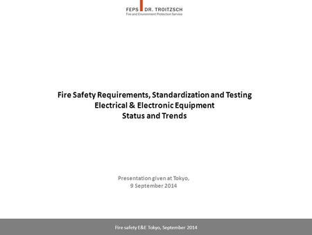 Fire Safety Requirements, Standardization and Testing Electrical & Electronic Equipment Status and Trends Presentation given at Tokyo, 9 September 2014.