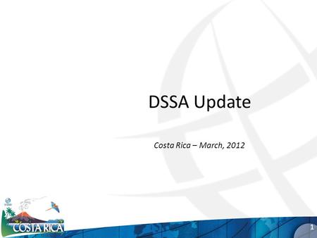DSSA Update Costa Rica – March, 2012 1. Goals for today Update you on our progress Raise awareness Solicit your input 2.