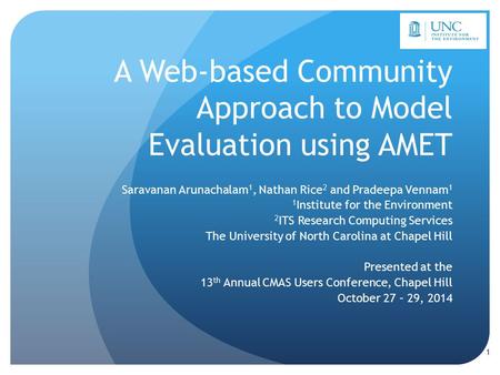 A Web-based Community Approach to Model Evaluation using AMET Saravanan Arunachalam 1, Nathan Rice 2 and Pradeepa Vennam 1 1 Institute for the Environment.